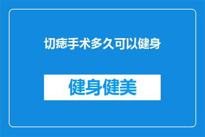 切痣手术多久可以健身(切痣手术后多久可以开始健身？)