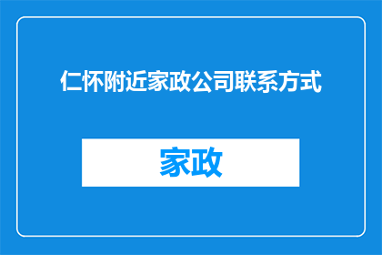 仁怀附近家政公司联系方式(您是否在寻找位于仁怀附近的家政服务公司联系方式？)